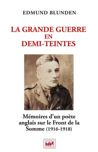 La Grande Guerre en demi-teintes. Mémoires d'un poète anglais - Artois, Somme, Flandre (1916-1918) s - Blunden Edmund ; Grembert Francis