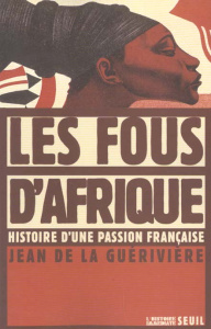 Les fous d'Afrique. Histoire d'une passion française - La Guérivière Jean de