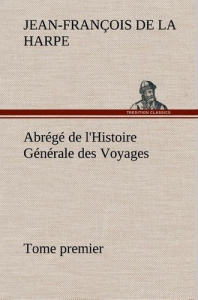 Abrégé de l'Histoire Générale des Voyages (Tome premier) - La Harpe jean-françois de