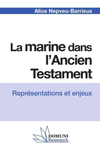La marine dans l'Ancien Testament. Représentations et enjeux - Nepveu-Barrieux Alice ; Press Domuni