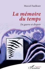 La mémoire du temps. De guerre et d’espoir - Faulkner Marcel