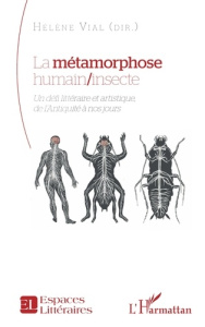 La métamorphose humain/insecte. Un défi littéraire et artistique, de l’Antiquité à nos jours - Vial Hélène