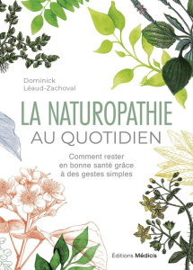 La naturopathie au quotidien. Comment rester en bonne santé grâce à des gestes simples, 6e édition r - Léaud-Zachoval Dominick