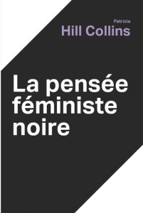 La pensée féministe noire. Savoir, conscience et politique de l'empowerment - Hill Collins Patricia ; Lamoureux Diane