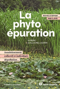 La phytoépuration. Assainissement collectif et individuel, dépollution... Edition actualisée - Lazarin Aymeric ; Lazarin Guillaume ; Claveau Fréd