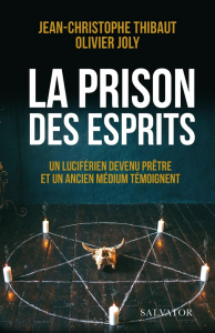 La prison des esprits. Un luciférien devenu prêtre et un ancien médium témoignent - Thibaut Jean-Christophe ; Joly Olivier