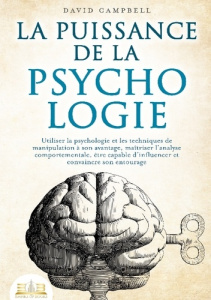 La puissance de la psychologie. Utiliser la psychologie et les techniques de manipulation à son avan - Campbell David