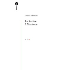 La Relève à Mantoue. Précédé de La Chanson d'Apre-mont et suivi de L'Impératif du chant - Rebourcet Gabriel ; Sancerni Alain