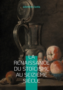 La Renaissance du stoïcisme au seizième siècle. Le renouveau d'une sagesse antique à l'aube de l'hum - Zanta Léontine