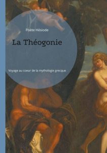 La Théogonie. Voyage au coeur de la mythologie grecque - Hesiode Poete