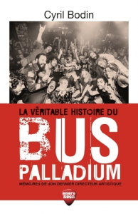 La véritable histoire du Bus Palladium. Mémoires de son dernier directeur artistique - Bodin Cyril ; Julien François