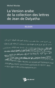 La Version arabe de la collection des lettres de Jean de Dalyatha - Nicolas Michel