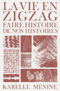 La vie en zigzag. Faire histoire de nos histoires - Ménine Karelle ; Farge Arlette