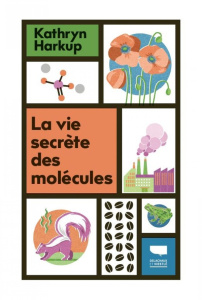 La vie secrète des molécules - Harkup Kathryn ; Richard Denis