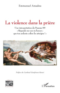 La violence dans la prière. Une interprétation du Psaume 69 "Répands sur eux ta fureur ; que ton ard - Amadou Emmanuel ; Ravasi Gianfranco