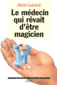 Le médecin qui rêvait d'être magicien - Labayle Denis