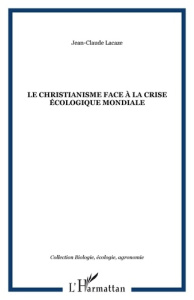 Le christianisme face à la crise écologique mondiale - Lacaze Jean-Claude