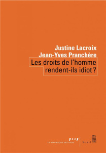 Les droits de l'homme rendent-ils idiot ? - Lacroix Justine ; Pranchère Jean-Yves