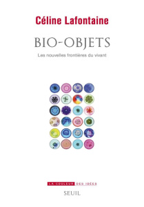 Bio-objets. Les nouvelles frontières du vivant - Lafontaine Céline