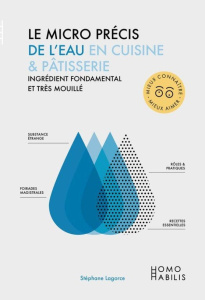 Le micro précis de l'eau en cuisine et pâtisserie. Ingrédient fondamental et très mouillé - Lagorce Stéphane ; Campo Elodie