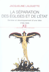 La séparation des Eglises et de l'Etat. Genèse et développement d'une idée (1789-1905) - Lalouette Jacqueline