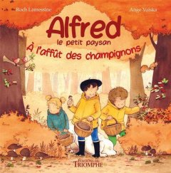 Alfred le petit paysan Tome 2 : A l'affût des champignons - Lamessine Roch ; Volska Ange