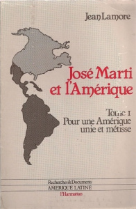 José Marti et l'Amérique. 1 Pour une Amérique unie et métisse - Tome 1 - Lamore Jean