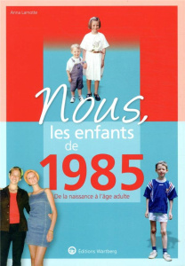 Nous, les enfants de 1985. De la naissance à l'âge adulte - Lamotte Anna