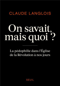 On savait, mais quoi ? La pédophilie dans l'Eglise de la Révolution à nos jours - Langlois Claude