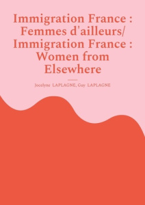 Immigration France : Femmes d'ailleurs. Edition bilingue français-anglais - Laplagne Jocelyne ; Laplagne Guy