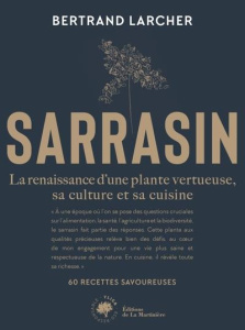 Sarrasin. La renaissance dune plante vertueuse, sa culture et sa cuisine - 60 recettes savoureuses - Larcher Bertrand ; Grandadam Louis Laurent ; Briss