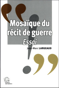 Mosaïque du récit de guerre. Essai - Largeaud Jean-Marc