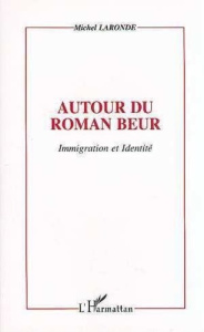 Autour du roman beur. Immigration et identité - Laronde Michel