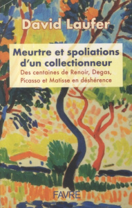 Meurtre et spoliations d'un collectionneur. Des centaines de Renoir, Degas, Picasso et Matisse en dé - Laufer David