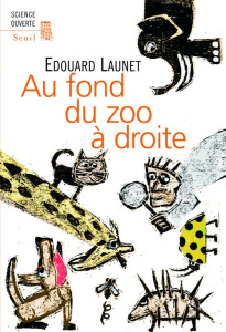 Au fond du zoo à droite. Découvertes récentes et intéressantes sur le règne animal - Launet Edouard
