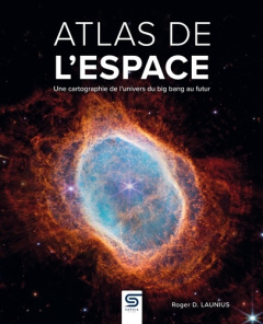 Atlas de l'espace. Une cartographie de l'univers du big bang au futur - Launius Roger D. ; Guétat Gérald