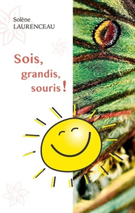 Sois, grandis, souris ! - Laurenceau Solène