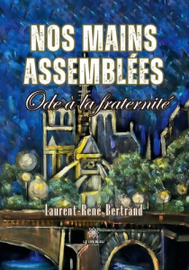 Nos mains assemblées. Ode à la fraternité - Bertrand Laurent-rene