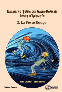 Escale au temps des Gallo-Romains Tome 3 : La peste rouge. Livret d'activités - Lavarec Isabel ; Cecconi Serge
