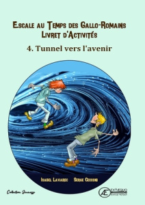 Escale au temps des Gallo-Romains Tome 4 : Tunnel vers l'avenir. Livret d'activités - Lavarec Isabel ; Cecconi Serge