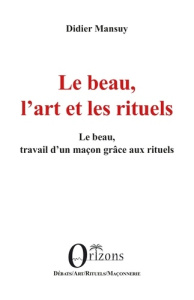 Le beau, l art et les rituels - le beau, travail d un macon grace aux rituels - Mansuy Didier