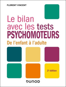 Le bilan avec les tests psychomoteurs. De l'enfant à l'adulte, 2e édition - Vincent Florent