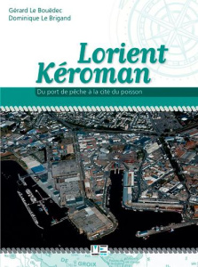 Lorient Keroman, du port de pêche à la cité du poisson - Le Bouëdec Gérard ; Le Brigand Dominique