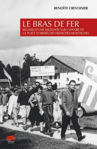 Le bras de fer. Regard d'une militante sur l'affaire de la place d'armes des Franches-Montagnes - Crevoisier Benoîte