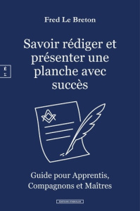 Savoir rédiger et présenter une planche avec succès. Guide pour Apprentis, Compagnons et Maîtres - Le Breton Fred