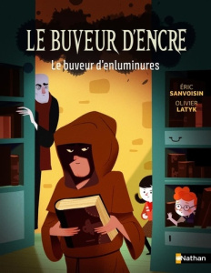 Le buveur d'encre : Le buveur d'enluminures - Sanvoisin Eric ; Latyk Olivier