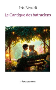 Le Cantique des batraciens - Rivaldi Iris ; L'écharpe D'iris les éditions