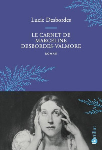 Le carnet de Marceline Desbordes-Valmore - Desbordes Lucie