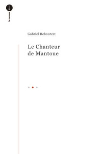 Le chanteur de Mantoue - Rebourcet Gabriel ; Sancerni Alain