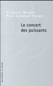 Le concert des puissants - Denord François ; Lagneau-Ymonet Paul